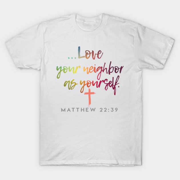 Love Your Neighbor as Yourself Matthew 22:39 | Christian Love Design T-Shirt by Third Day Media, LLC.